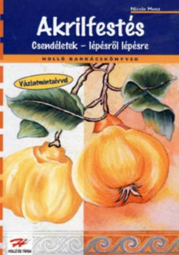 Nicole Menz - Akrilfestés - Csendéletek lépésről lépésre