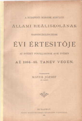 Mayer Jzsef - A budapesti msodik kerleti llami reliskolnak harminczkilencedik vi rtestje az intzet fnllsnak 40-ik vben (az 1894-95. tanv vgn)