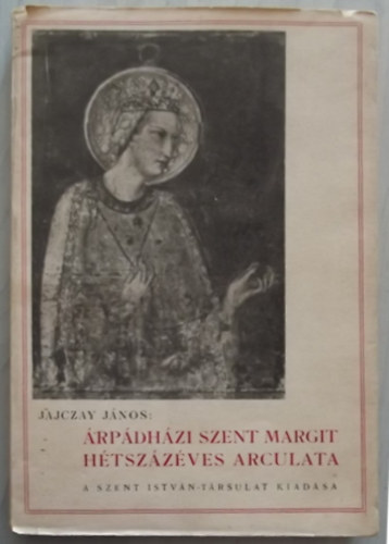 Jajczay János - Árpádházi Szent Margit hétszázéves arculata
