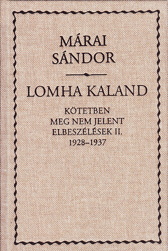 M�rai S�ndor - Lomha kaland (K�tetben meg nem jelent elbesz�l�sek II. 1928-1937)