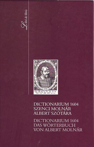 Szenci Molnr Albert - Dictionarium 1604 - Szenci Molnr Albert sztra - Das Wrterbuch von Albert Molnr