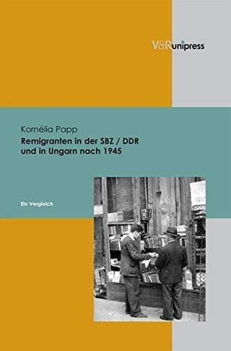 Papp Kornlia - Remigranten in der SBZ / DDR und in Ungarn nach 1945: Ein Vergleich