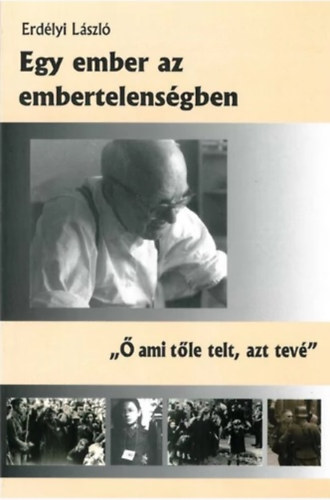 Erd�lyi L�szl� - Egy ember az embertelens�gben