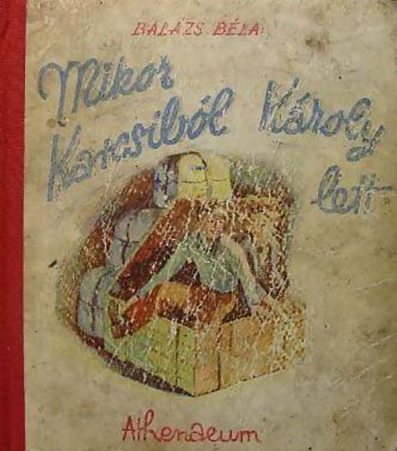 Balázs Béla - Mikor Karcsiból Károly lett