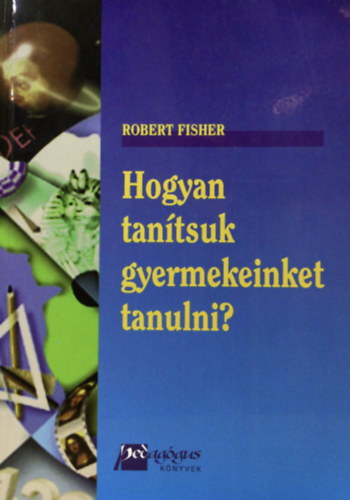 Robert Fisher - Hogyan tantsuk gyermekeinket tanulni?