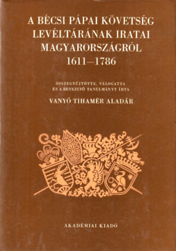 v�logatta) Vany� Tiham�r Alad�r (�sszegy�jt�tte - A b�csi p�pai k�vets�g lev�lt�r�nak iratai Magyarorsz�gr�l 1611-1786