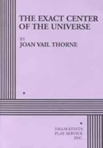 Joan Vail Thorne - The Exact Center of the Universe - Acting Edition