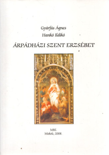 Gyárfás Ágnes-Hankó Ildikó - Árpádházi Szent Erzsébet