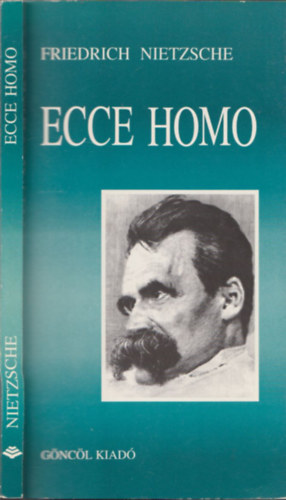 Friedrich Nietzsche - Ecce Homo (Hogyan lesz az ember azz, ami)