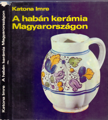 Lektor�lta Dr. Grofcsik J�nos, Dr. Kiss �kos Katona Imre - A hab�n ker�mia Magyarorsz�gon (A hab�n ker�mia kialakul�sa �s el�zm�nyei. (Kapcsolata a helyi fazekass�ggal); A fajanszm�vess�g elterjed�se �s eur�pai el�zm�nyei; A hab�n ker�mia vir�gkora; Hab�n ker�mi�k k�z- �s mag�ngy�j