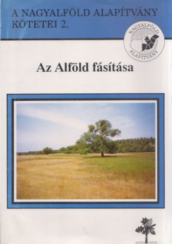 Dr. Rakonczai János - Az Alföld fásítása (A Nagyalföld Alapítvány kötetei 2.)