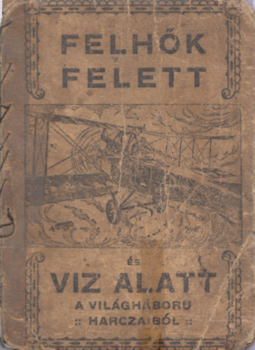 Szegedy Ormay L�szl� - Felh�k felett �s v�z alatt (A vil�gh�bor� esem�nyei rep�l�g�peken, csatahaj�kon, tengeralattj�r� nasz�dokon)