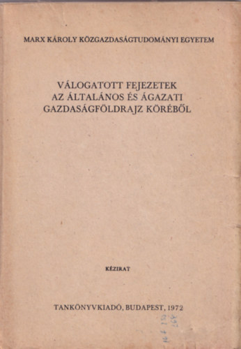 DR.Bernát Tivadar - VÁLOGATOTT FEJEZETEK AZ ÁLTALÁNOS ÉS ÁGAZATI GAZDASÁGFÖLDRAJZ KÖRÉBŐL (KÉZIRAT)