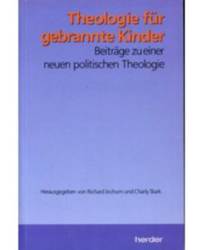 Charly Stark Richard Jochum - Theologie fr gebrannte Kinder. Beitrge zu einer neuen politischen Theologie