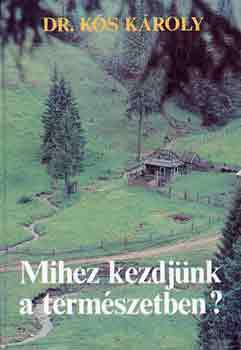 Dr. Kós Károly - Mihez kezdjünk a természetben?