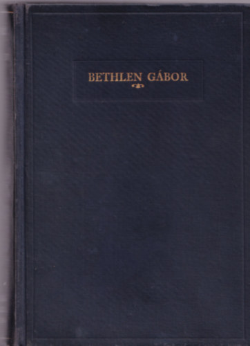 Szekf� Gyula - Bethlen G�bor - T�rt�nelmi tanulm�ny