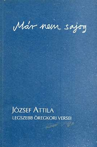 Balassi Kiad� - M�r nem sajog (J�zsef Attila legszebb �regkori versei)