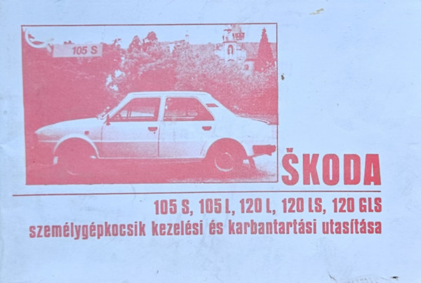 Skoda 105 S, 105 L, 120 L, 120 LS, 120 GLS személygépkocsik kezelési és karbantartási utasítása