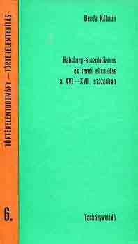 Benda Klmn - Habsburg-abszolutizmus s rendi ellenlls a XVI-XVII. szzadban