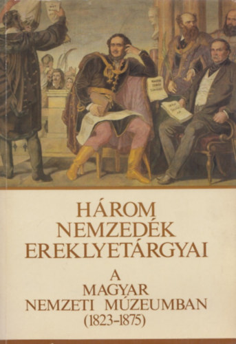 H�rom nemzed�k ereklyet�rgyai a Magyar Nemzeti M�zeumban (1823-1875)