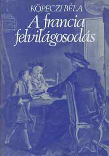 Köpeczi Béla - A francia felvilágosodás (Köpeczi)