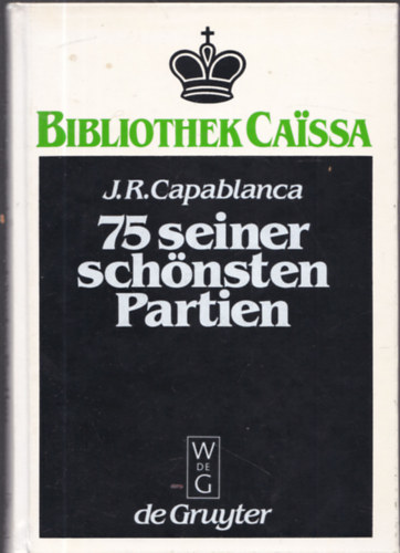 J.R. Capablanca - 75 seiner schnsten Partien