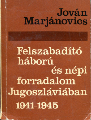Jov�n Marjanovics - Felszabad�t� h�bor� �s n�pi forradalom Jugoszl�vi�ban 1941-1945