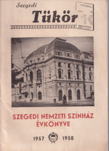 Szegedi Tükör. - Szegedi Nemzeti Színház Évkönyve 1957-1958.