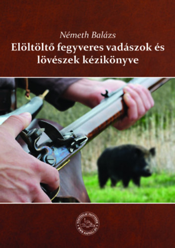 Németh Balázs - Elöltöltő fegvyveres vadászok és lövészek kézikönyve