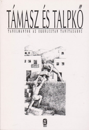 Kelemenné Farkas Márta (szerk.) - Támasz és talpkő Tanulmányok az erkölcstan tanításához