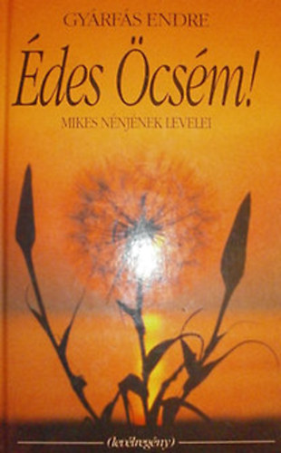 Gy�rf�s Endre - �des �cs�m! (Mikes n�nj�nek levelei - Lev�lreg�ny)