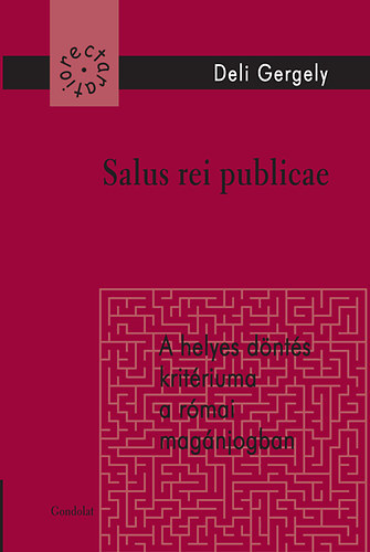 Deli Gergely - Salus rei publicae (A helyes dnts kritriuma a rmai magnjogban)