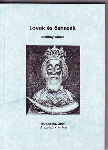 Makkay J�nos - Lovak �s �shaz�k avagy: szel�d�teni kell az elvadult h�zilovakat