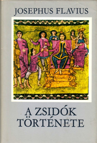 SZERZ� Josephus Flavius SZERKESZT� Dr. Hahn Istv�n FORD�T� Dr. R�vay J�zsef - A zsid�k t�rt�nete (XI-XX. k�nyv) teljes m�sodik kiad�s FORD�T� Dr. R�vay J�zsef