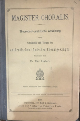Fr. Xav. Haberl. - Magister Choralis: Theoretisch-Praktische Anweisung Zum Verst�ndnis Und Vortrag Des Authentischen R�mischen Choralgesanges