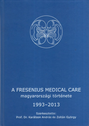Prof. Dr. Zolt�n Gy�rgy Kar�tson Andr�s - A Fresenius Medical Care magyarorsz�gi t�rt�nete 1993-2013