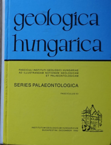 Geologica hungarica - Series palaeintilogica - Fasciculus 53.