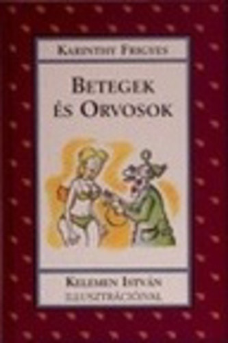 Karinthy Frigyes - Betegek s orvosok (Kelemen Istvn illusztrciival)