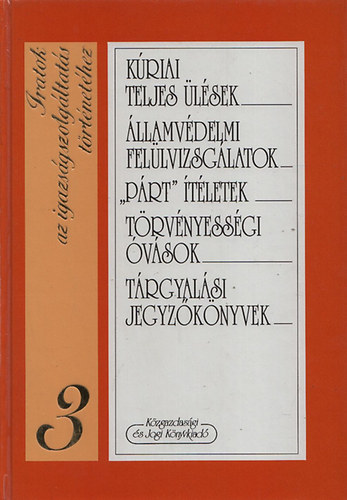 Dr. Horvth Ibolya- Dr. Solt Pl- Dr. Szab Gyz - Iratok az igazsgszolgltats trtnethez 3. - Kriai teljes lsek - llamvdelmi fellvizsglatok - "Prt" tletek - Trvnyessgi vsok - Trgyalsi jegyzknyvek