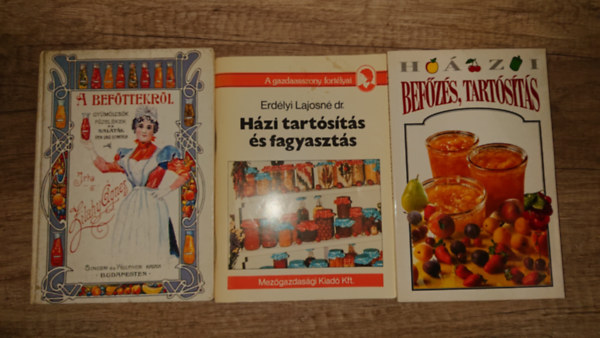 Zilahy �gnes, dr. Erd�lyi Lajosn� - 3 k�nyv a bef�ttekr�l, tart�s�t�sr�l: A bef�ttekr�l, H�zi tart�s�t�s �s fagyaszt�s, Bef�z�s, tart�s�t�s