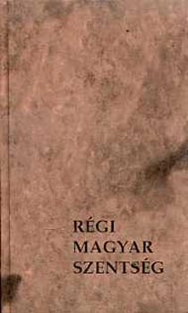 Rgi magyar szentsg avagy tvent magyar szent s boldog