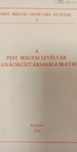 Lakatos Ern dr. szerk. - A Pest Megyei Levltr tancskztrsasgi iratai