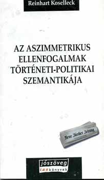 Reinhart Koselleck - Az aszimmetrikus ellenfogalmak trtneti-politikai szemantikja