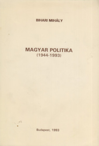 Bihari Mih�ly - Magyar politika 1944-1993 - Tanulm�nyok