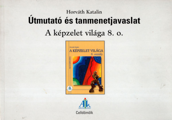Dr. Horv�th Katalin - �tmutat� �s tanmenetjavaslat - A k�pzelet vil�ga 8.o.