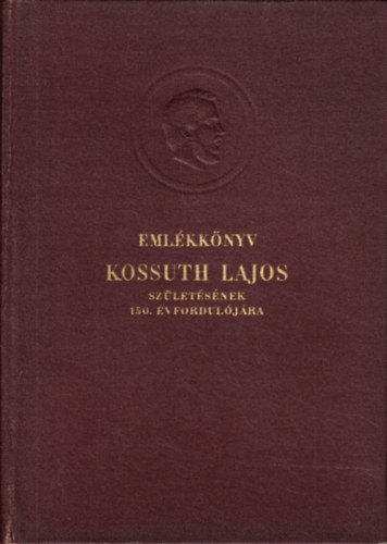 T�th Zolt�n  (szerk.) - Eml�kk�nyv Kossuth Lajos sz�let�s�nek 150.�vfordul�j�ra I-II.