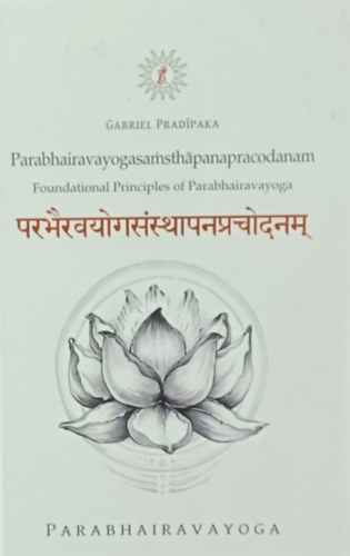 Gabriel Pradipaka - Parabhairavayogasamsthapanapracodanam: Foundational Principles of Parabhairavayoga