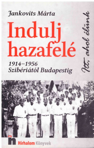 Jankovits M�rta - Indulj hazafel� (1914-1956 Szib�ri�t�l Budapestig)