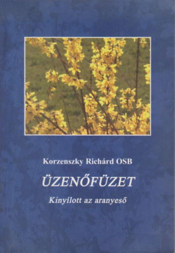 Korzenszky Richárd OSB - Üzenőfüzet (Kinyílott az aranyeső)