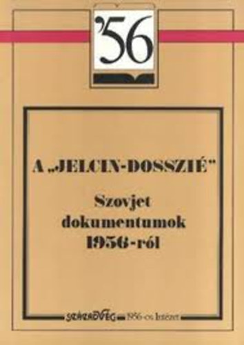 Szzadvg Kiad - A Jelcin-dosszi: szovjet dokumentumok 1956-rl